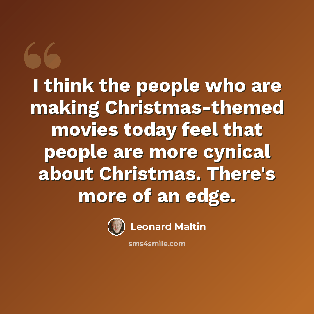 “I think the people who are making Christmas-themed movies today feel that people are more cynical about Christmas. There's more of an edge.” quote by Leonard Maltin