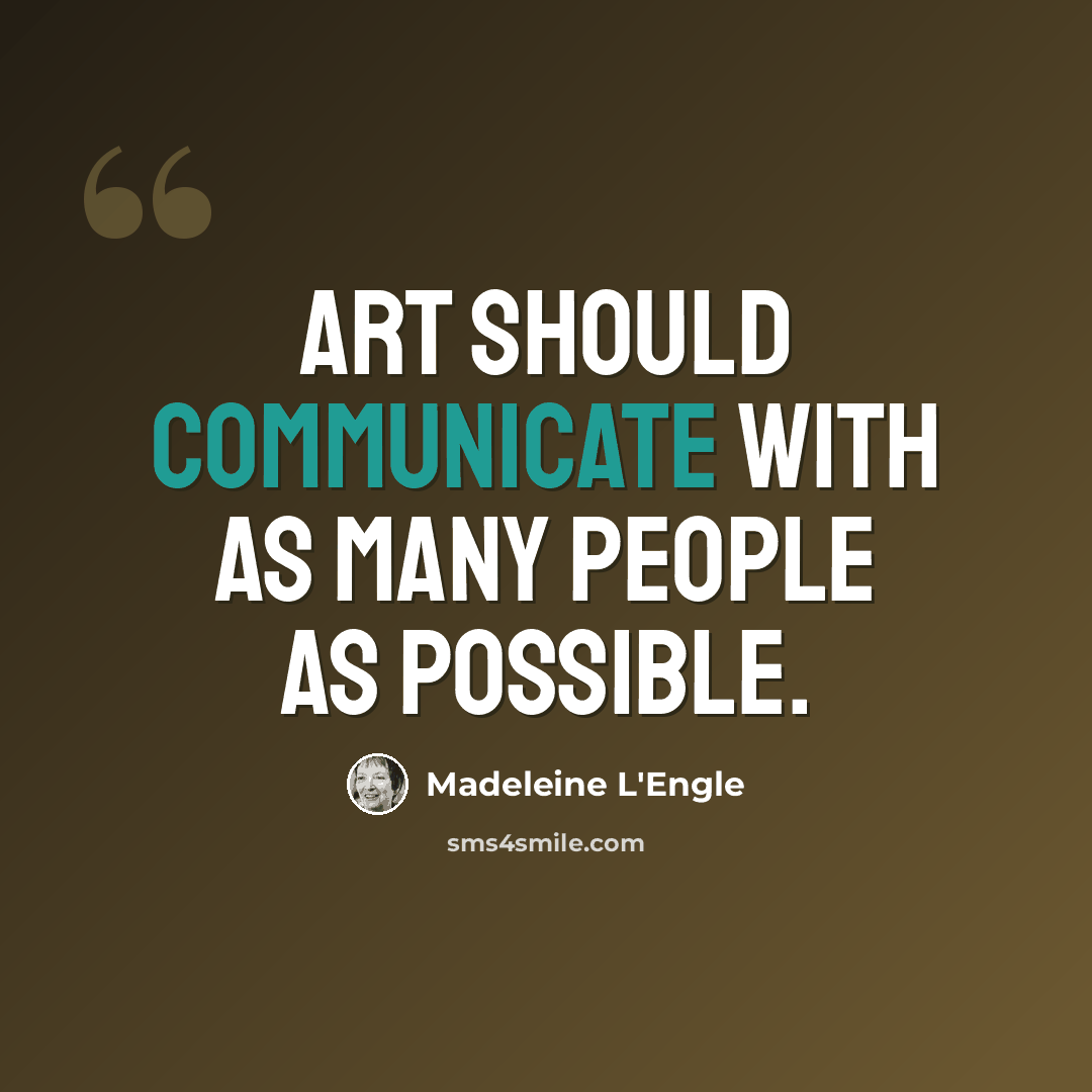 “Art should communicate with as many people as possible.” quote by Madeleine L'Engle