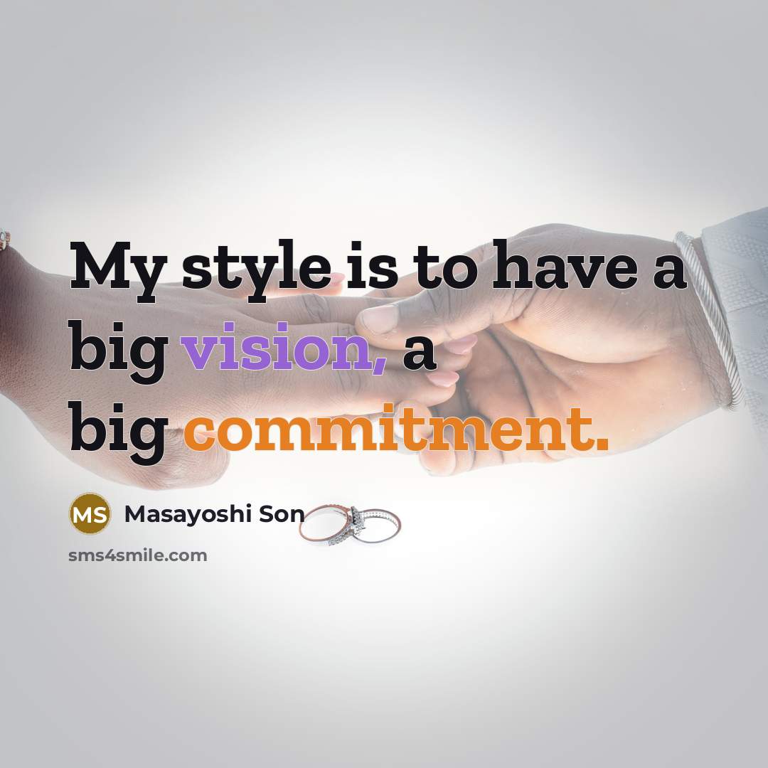 “My style is to have a big vision, a big commitment.” quote by Masayoshi Son