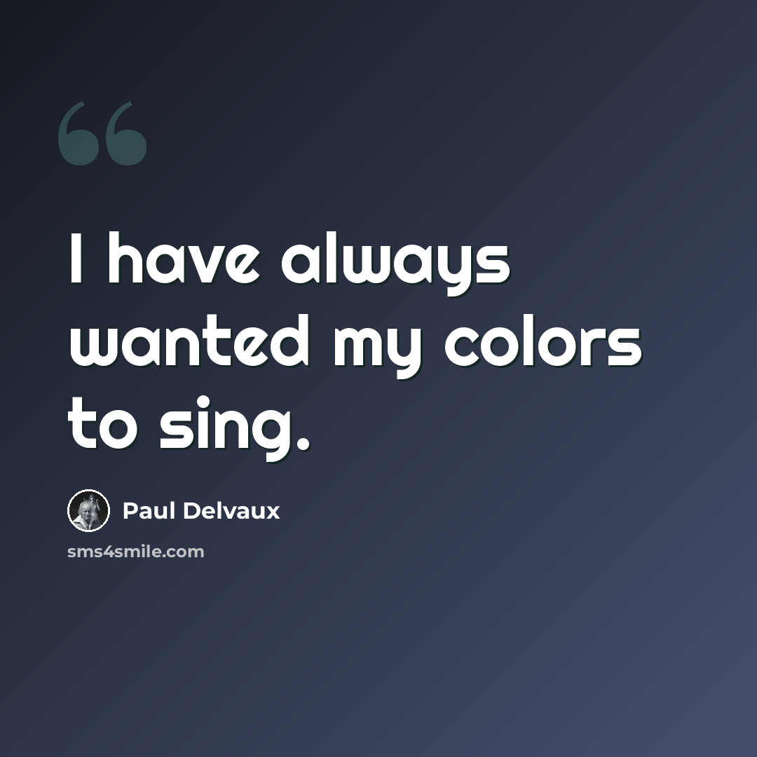 “I have always wanted my colors to sing.” quote by Paul Delvaux