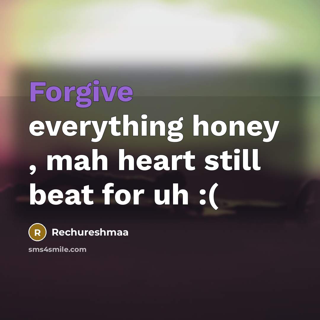 “Forgive everything honey , mah heart still beat for uh :(” quote by Rechureshmaa