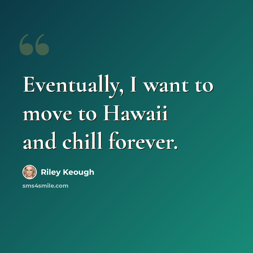 “Eventually, I want to move to Hawaii and chill forever.” quote by Riley Keough