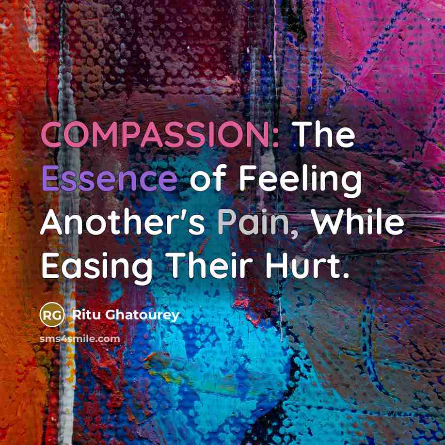 “COMPASSION: The Essence of Feeling Another's Pain, While Easing Their Hurt.” quote by Ritu Ghatourey