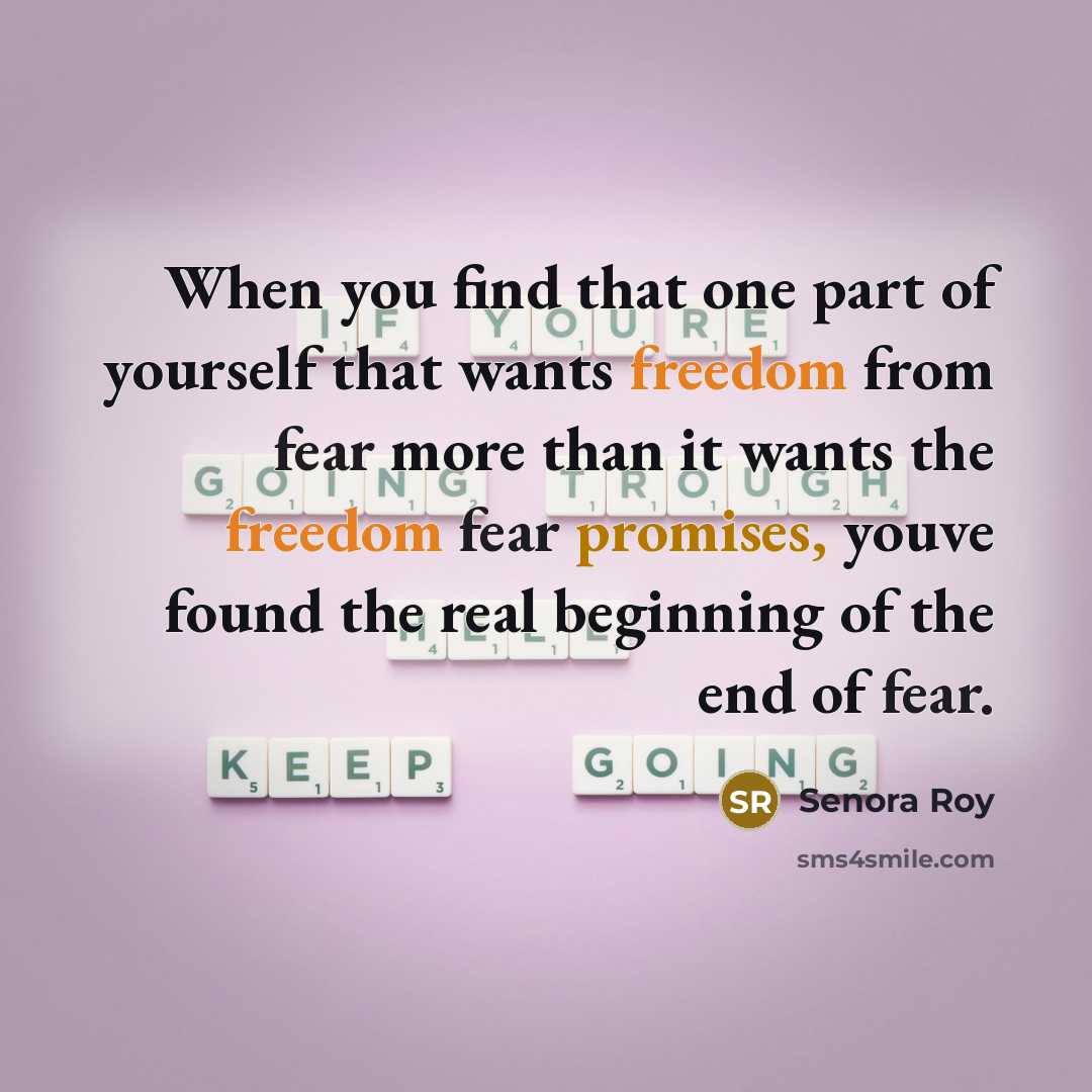 “When you find that one part of yourself that wants freedom from fear more than it wants the freedom fear promises, youve found the real beginning of the end of fear.” quote by Senora Roy