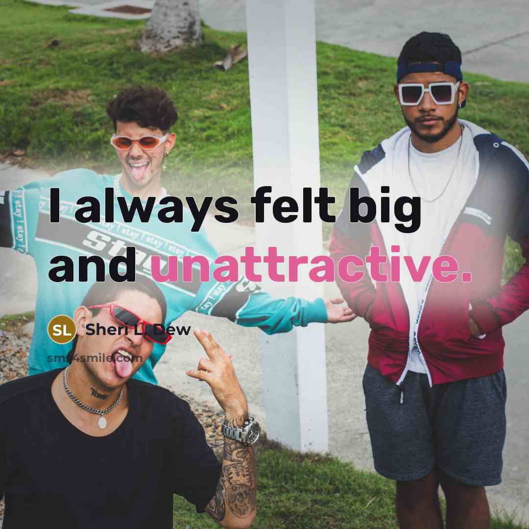 “I always felt big and unattractive.” quote by Sheri L. Dew