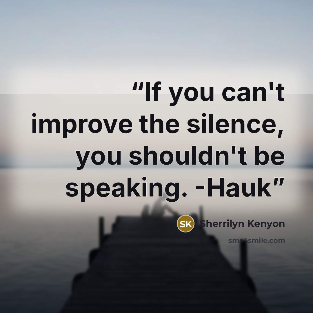 “If you can't improve the silence, you shouldn't be speaking. -Hauk” quote by Sherrilyn Kenyon
