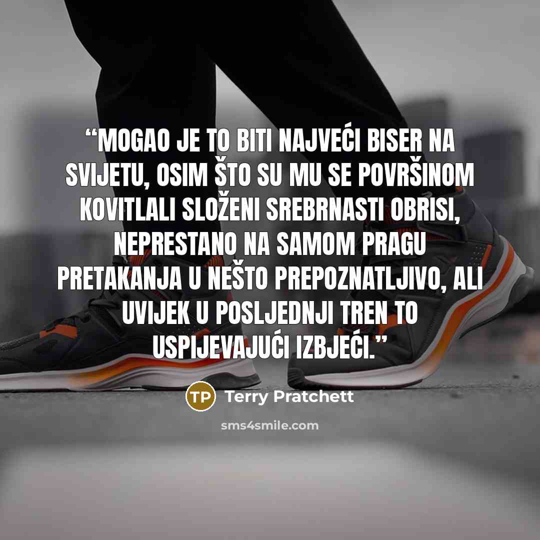 “Mogao je to biti najveći biser na svijetu, osim što su mu se površinom kovitlali složeni srebrnasti obrisi, neprestano na samom pragu pretakanja u nešto prepoznatljivo, ali uvijek u posljednji tren to uspijevajući izbjeći.” quote by Terry Pratchett