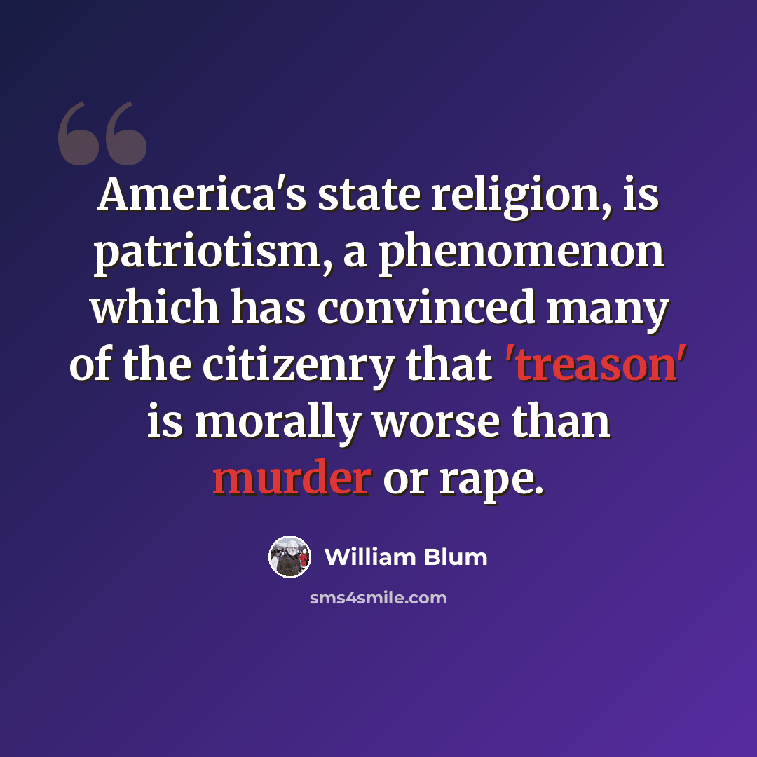 “America's state religion, is patriotism, a phenomenon which has convinced many of the citizenry that 'treason' is morally worse than murder or rape.” quote by William Blum