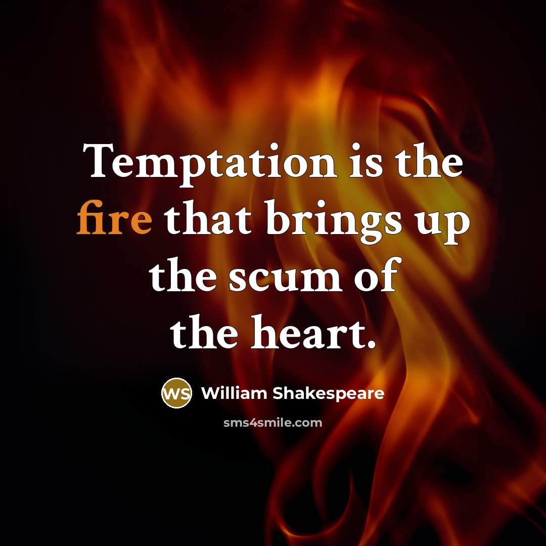 “Temptation is the fire that brings up the scum of the heart.” quote by William Shakespeare