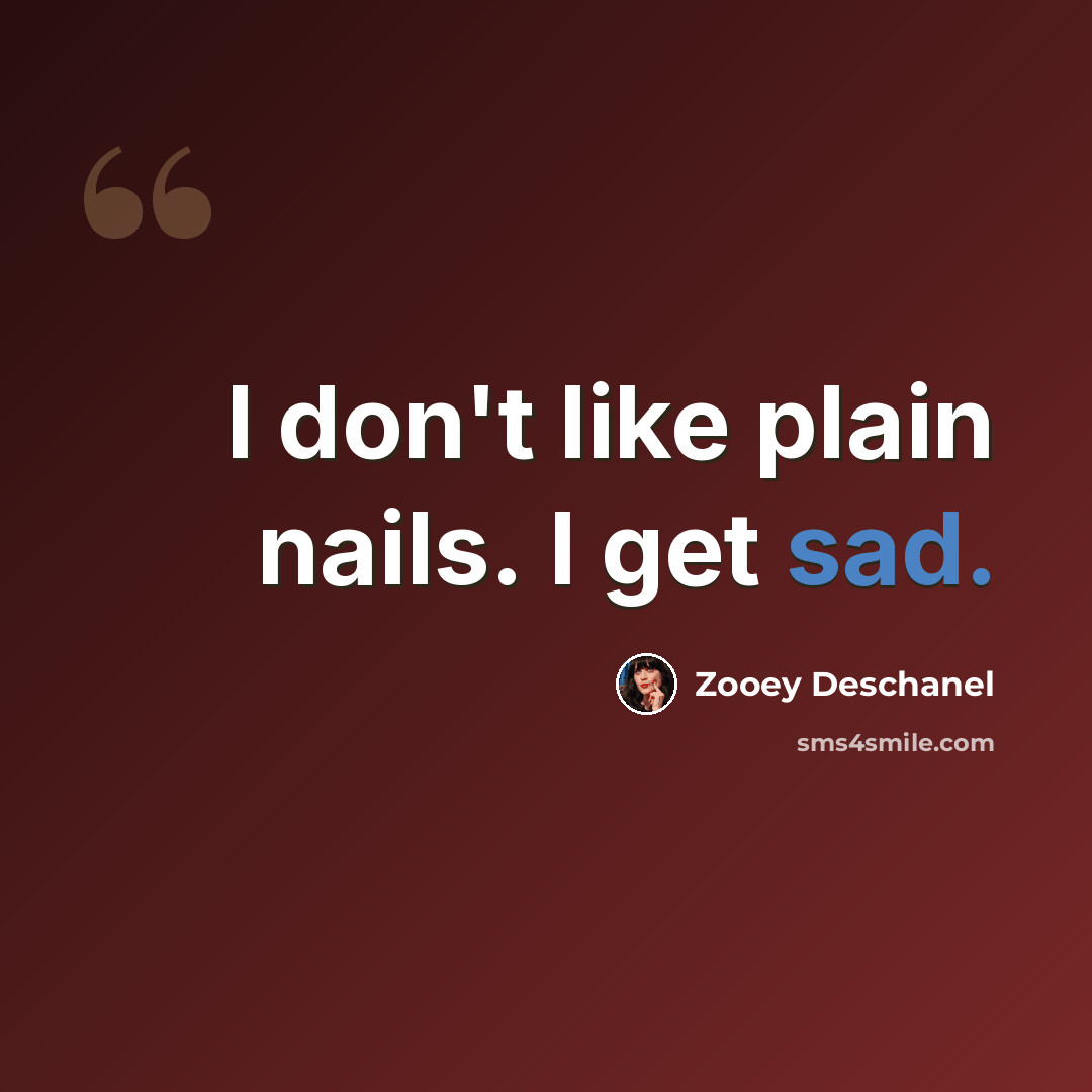“I don't like plain nails. I get sad.” quote by Zooey Deschanel