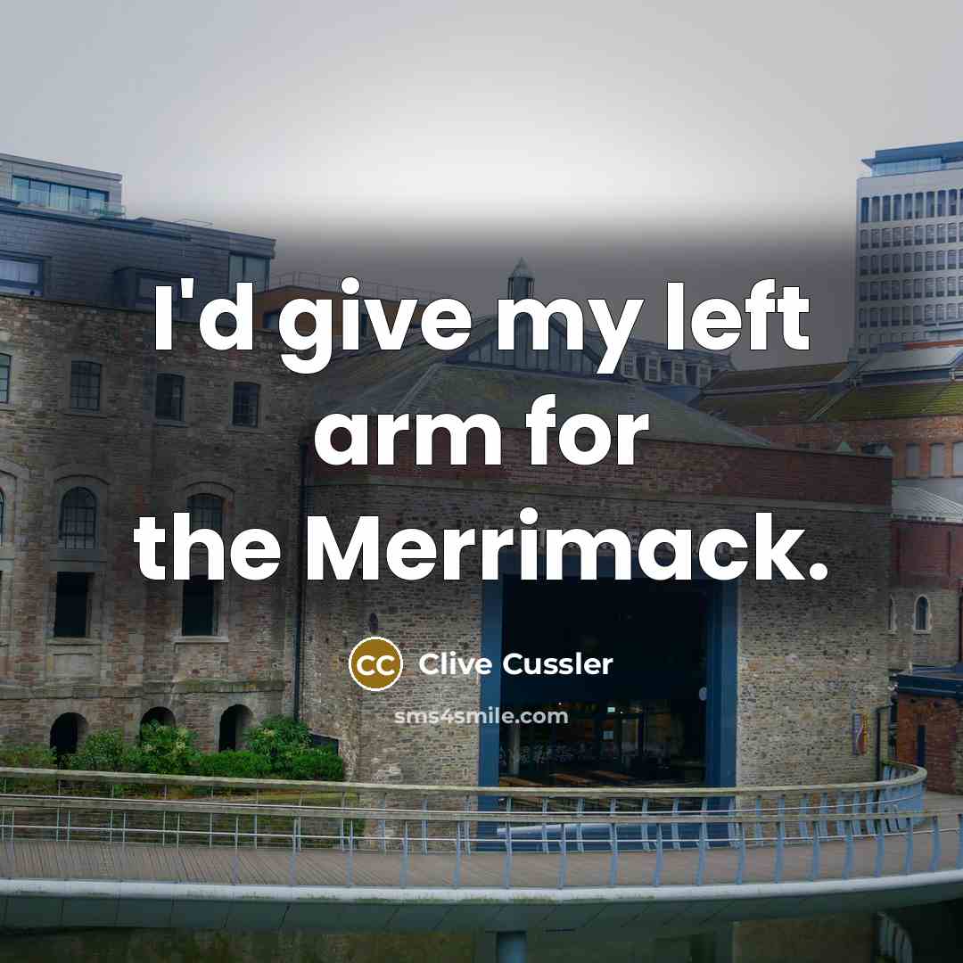 “I'd give my left arm for the Merrimack.” quote by Clive Cussler