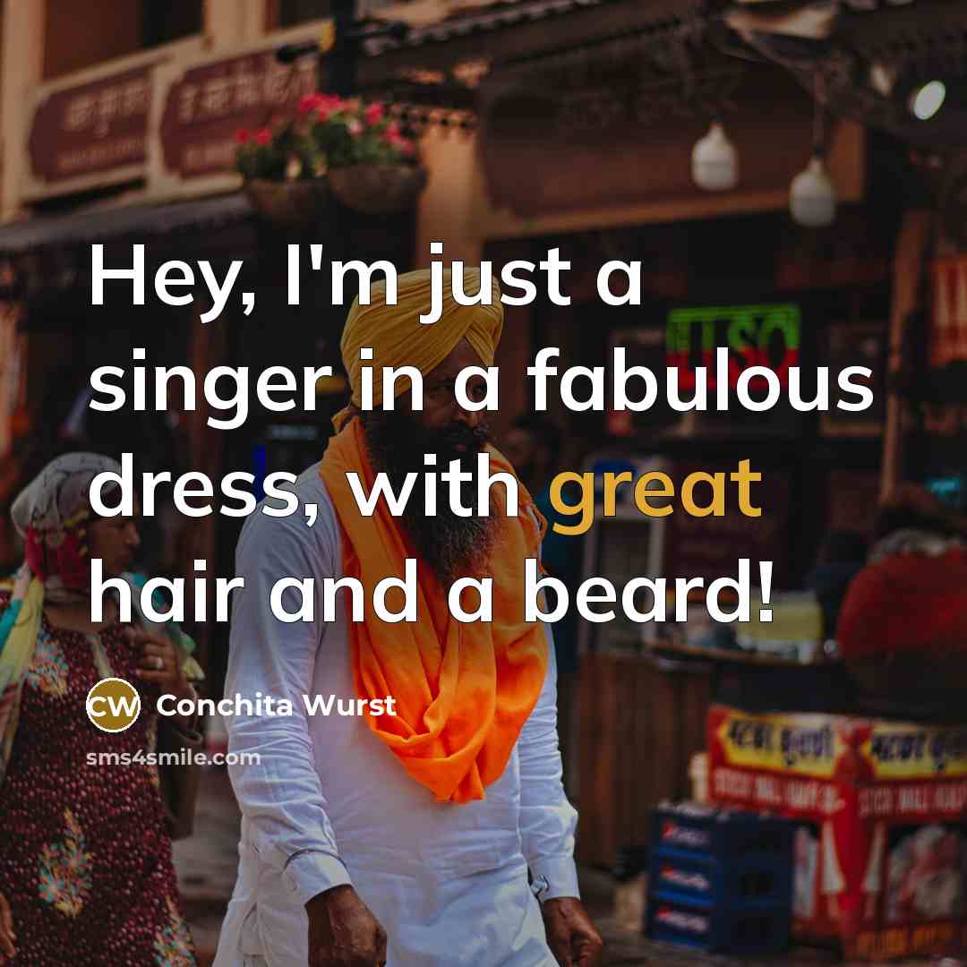 “Hey, I'm just a singer in a fabulous dress, with great hair and a beard!” quote by Conchita Wurst