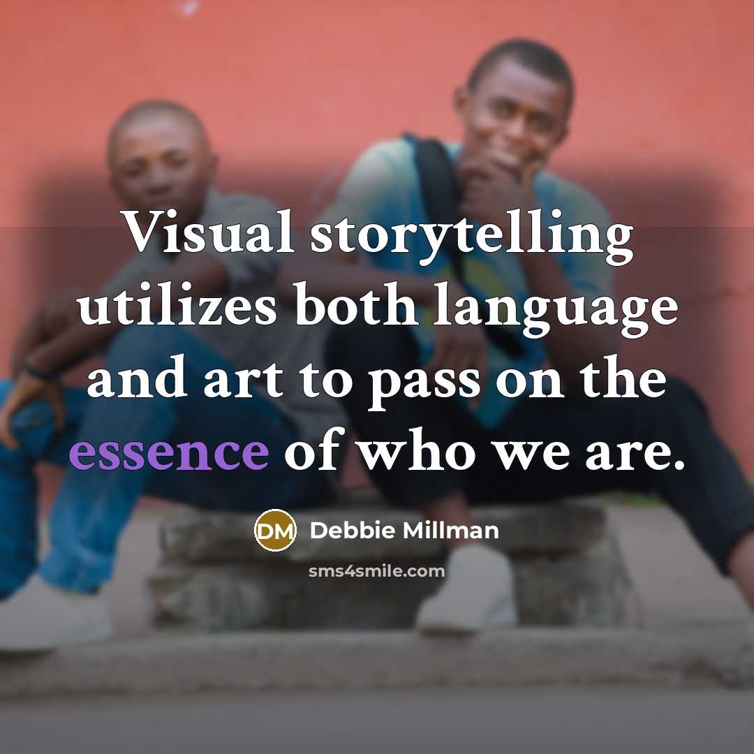 “Visual storytelling utilizes both language and art to pass on the essence of who we are.” quote by Debbie Millman