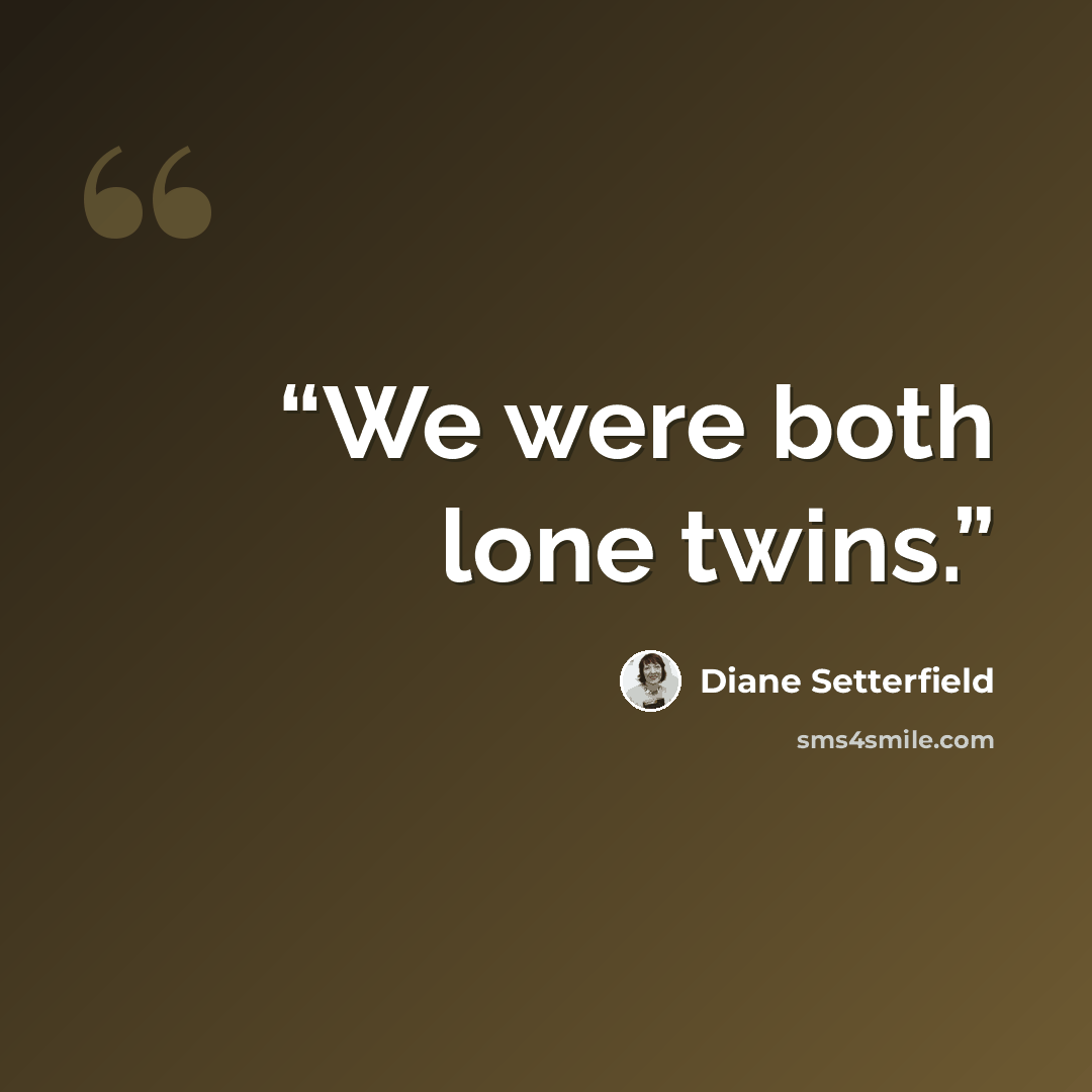 “We were both lone twins.” quote by Diane Setterfield