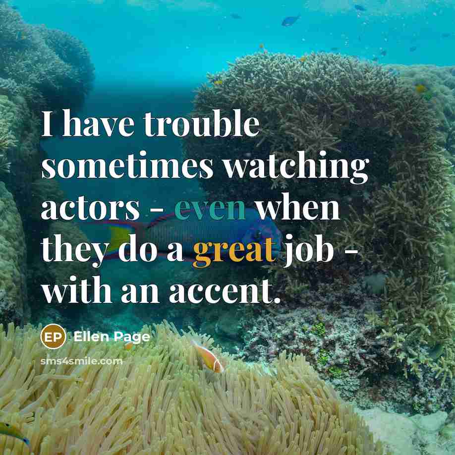 “I have trouble sometimes watching actors - even when they do a great job - with an accent.” quote by Ellen Page