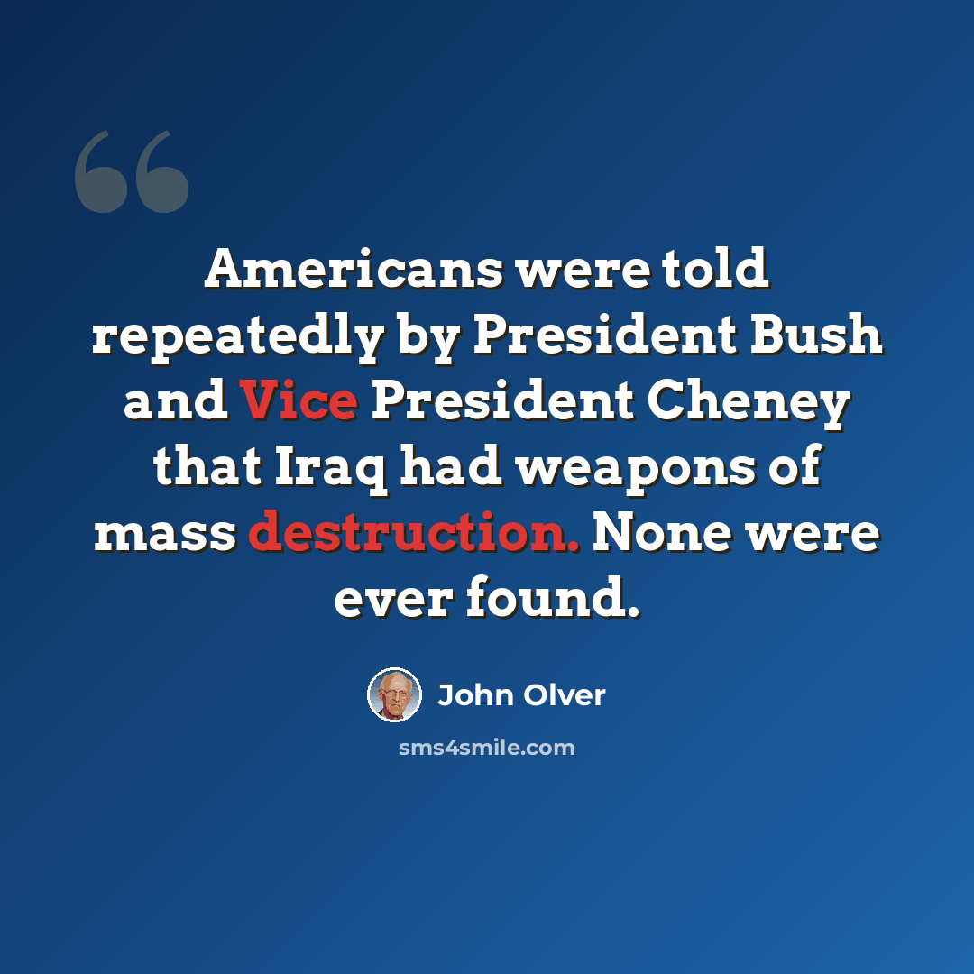 “Americans were told repeatedly by President Bush and Vice President Cheney that Iraq had weapons of mass destruction. None were ever found.” quote by John Olver