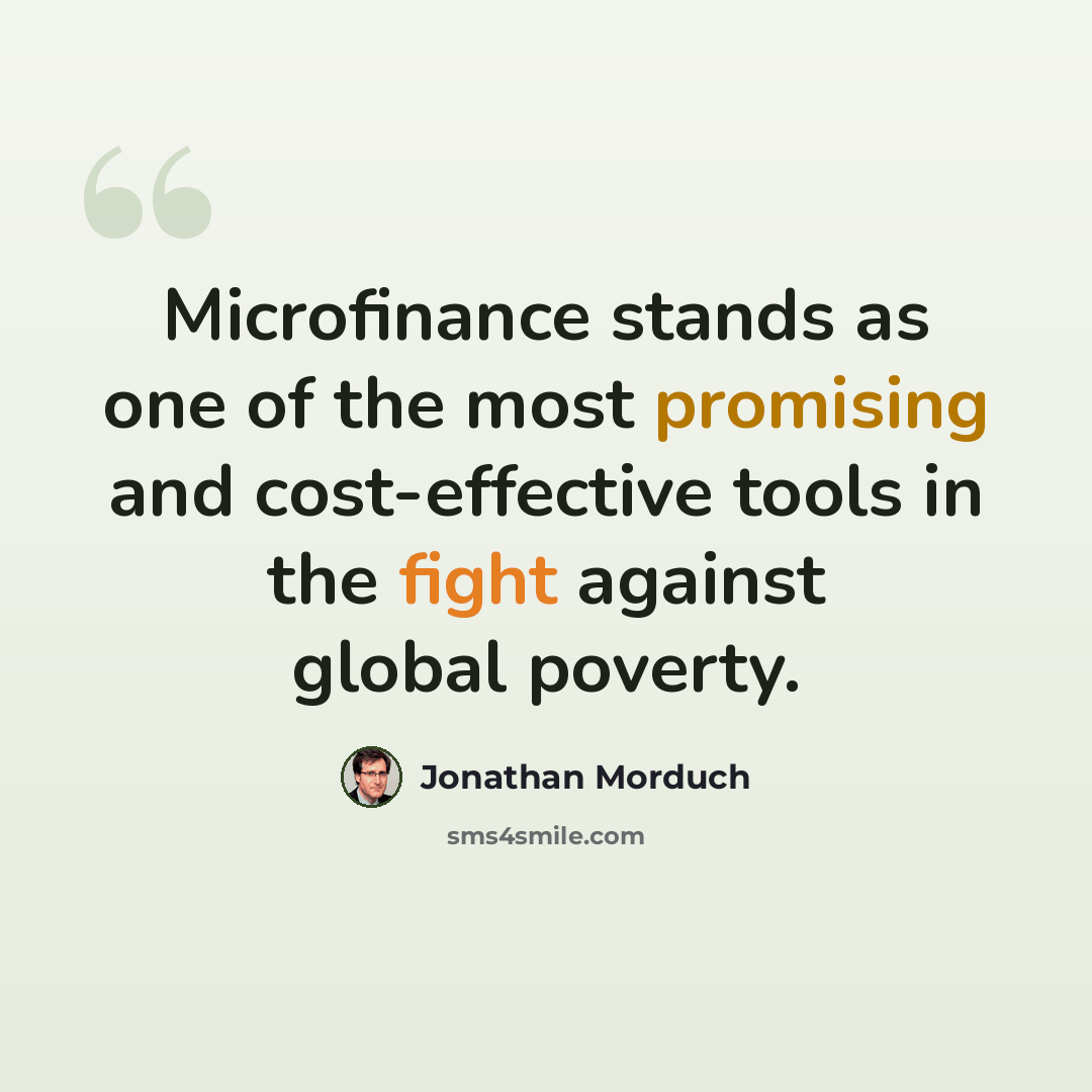 “Microfinance stands as one of the most promising and cost-effective tools in the fight against global poverty.” quote by Jonathan Morduch