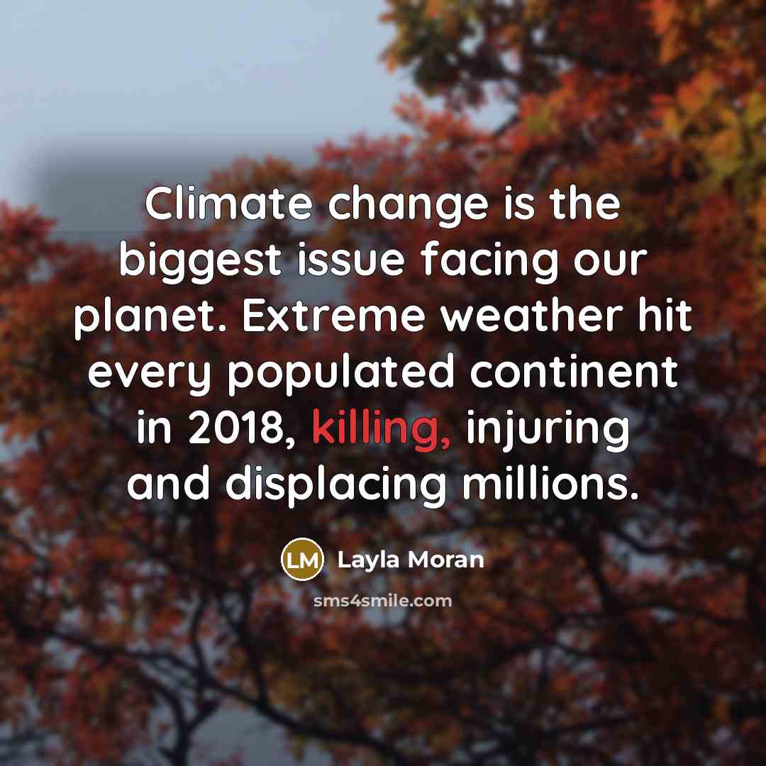 “Climate change is the biggest issue facing our planet. Extreme weather hit every populated continent in 2018, killing, injuring and displacing millions.” quote by Layla Moran