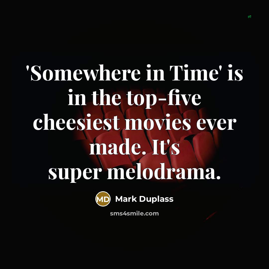 “'Somewhere in Time' is in the top-five cheesiest movies ever made. It's super melodrama.” quote by Mark Duplass
