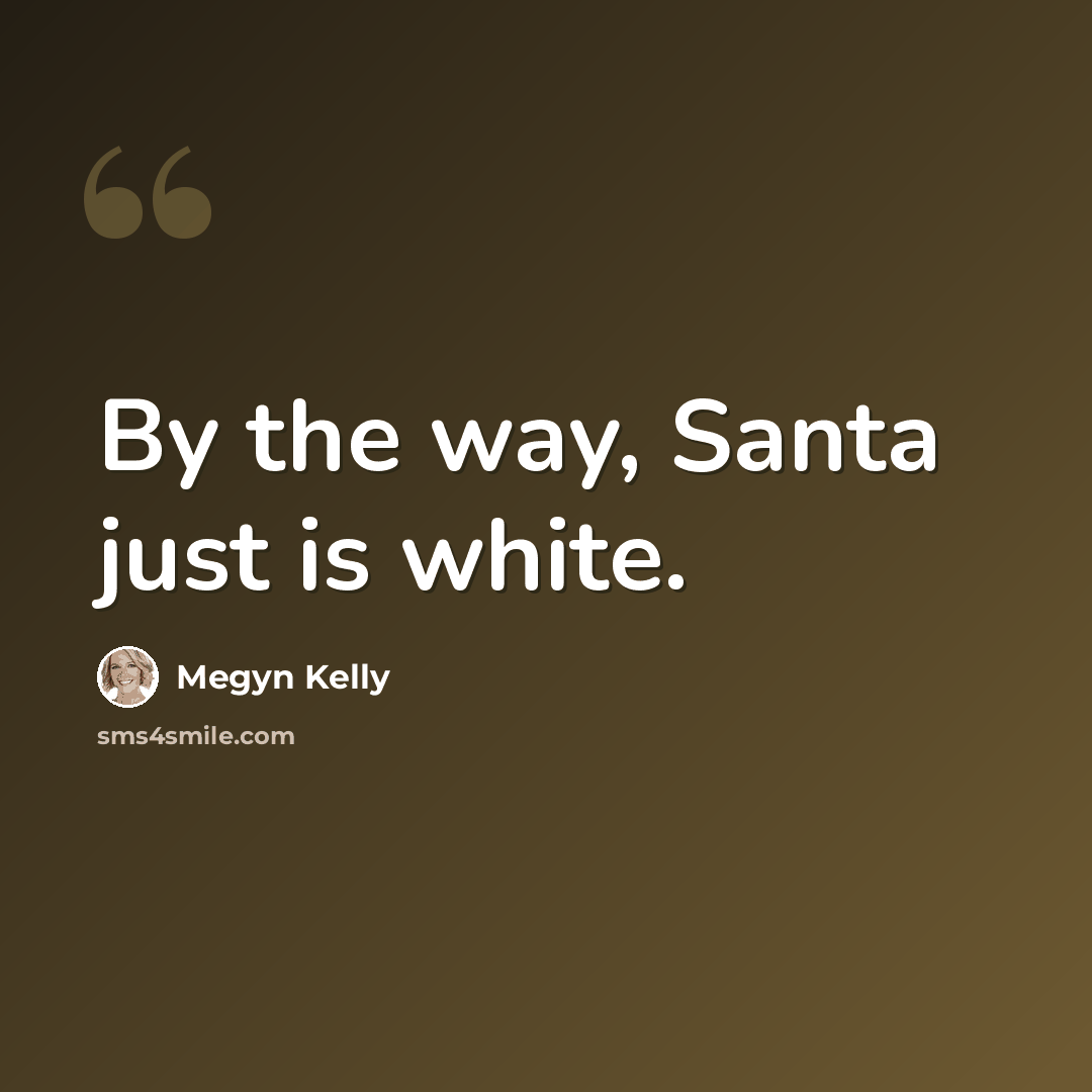 “By the way, Santa just is white.” quote by Megyn Kelly