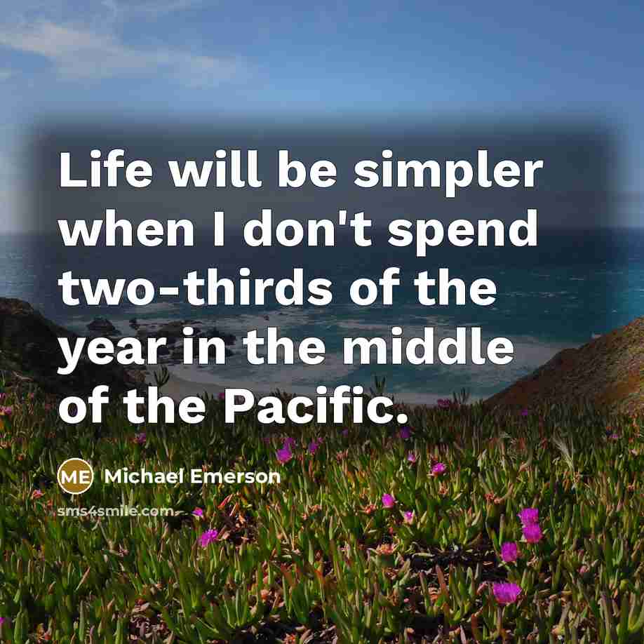 “Life will be simpler when I don't spend two-thirds of the year in the middle of the Pacific.” quote by Michael Emerson