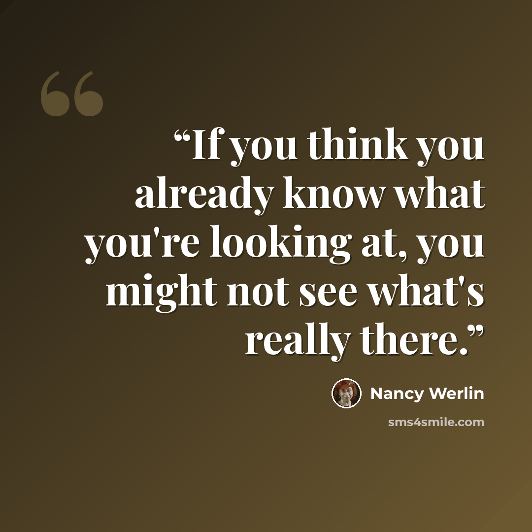 “If you think you already know what you're looking at, you might not see what's really there.” quote by Nancy Werlin