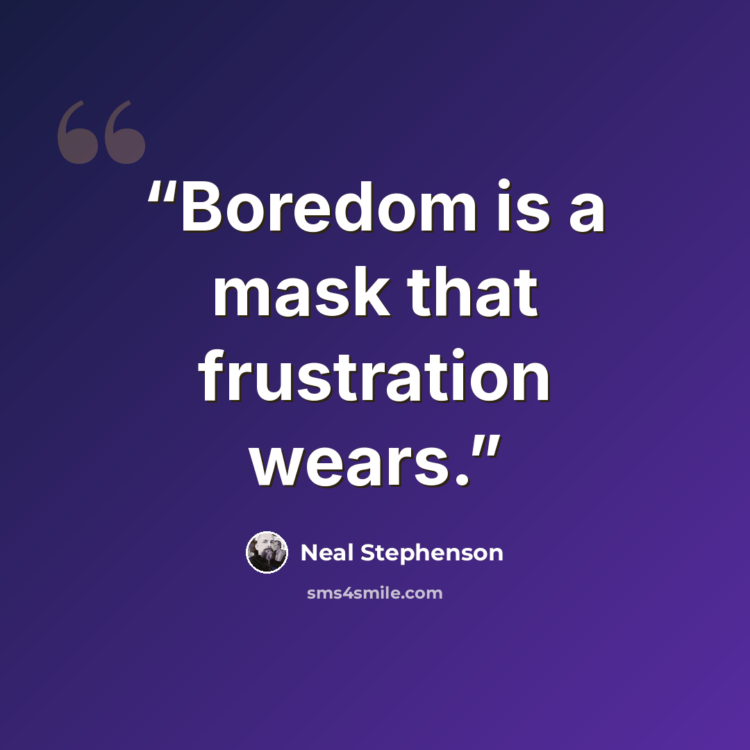 “Boredom is a mask that frustration wears.” quote by Neal Stephenson
