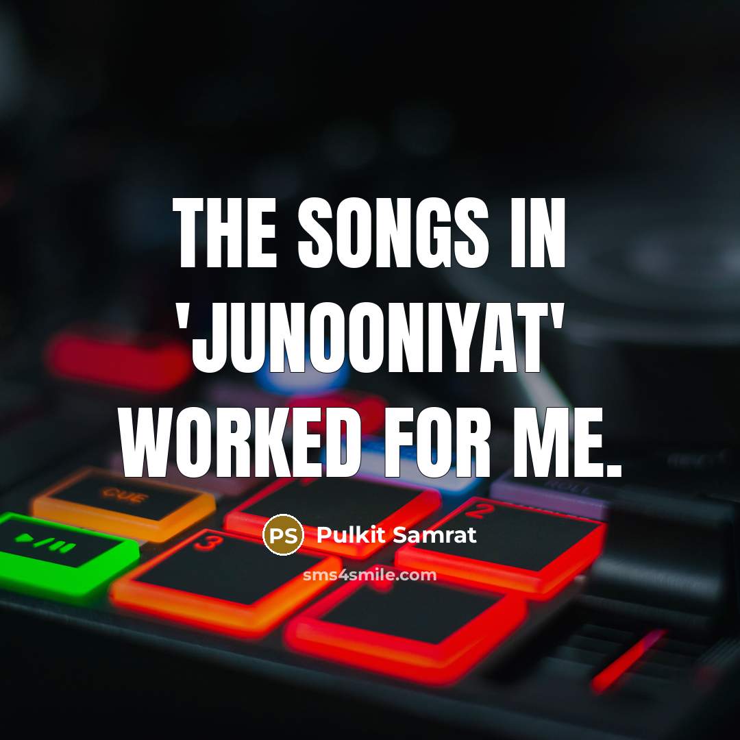 “The songs in 'Junooniyat' worked for me.” quote by Pulkit Samrat