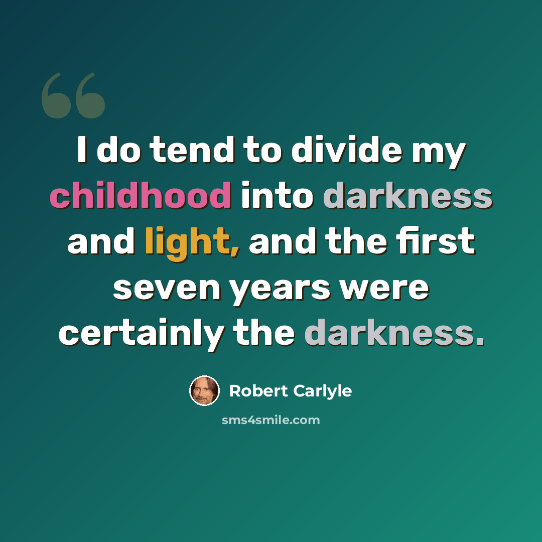 “I do tend to divide my childhood into darkness and light, and the first seven years were certainly the darkness.” quote by Robert Carlyle
