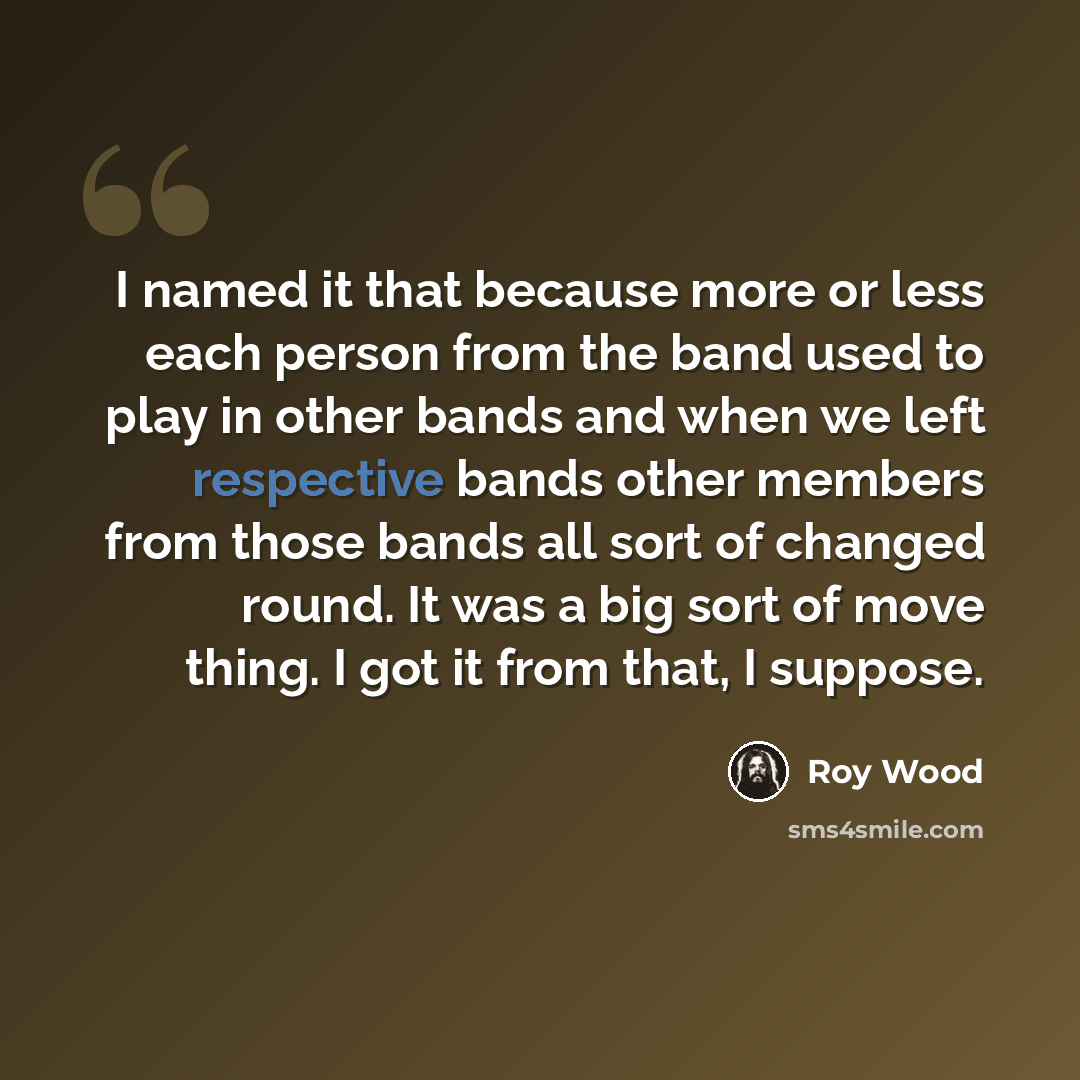 “I named it that because more or less each person from the band used to play in other bands and when we left respective bands other members from those bands all sort of changed round. It was a big sort of move thing. I got it from that, I suppose.” quote by Roy Wood