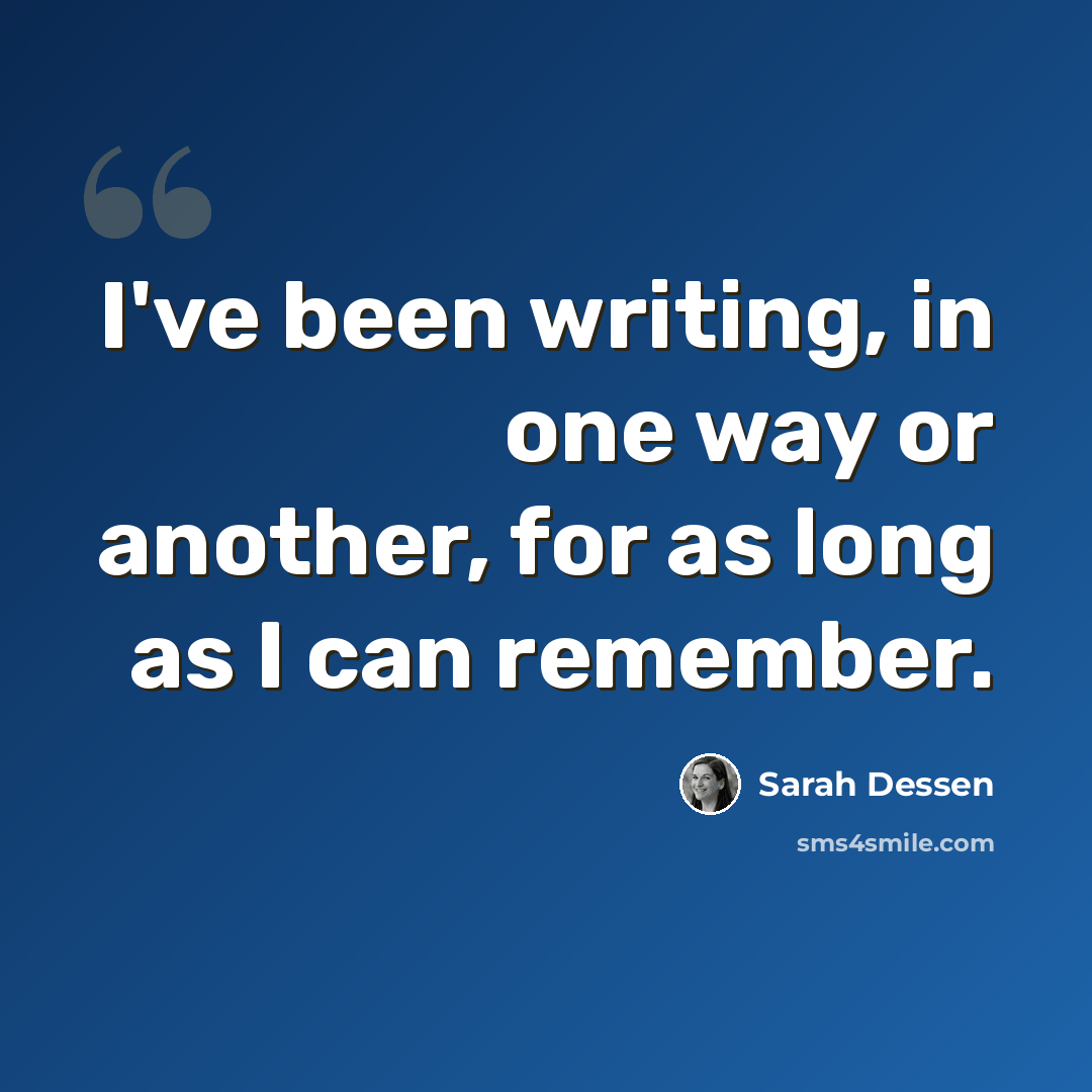 “I've been writing, in one way or another, for as long as I can remember.” quote by Sarah Dessen