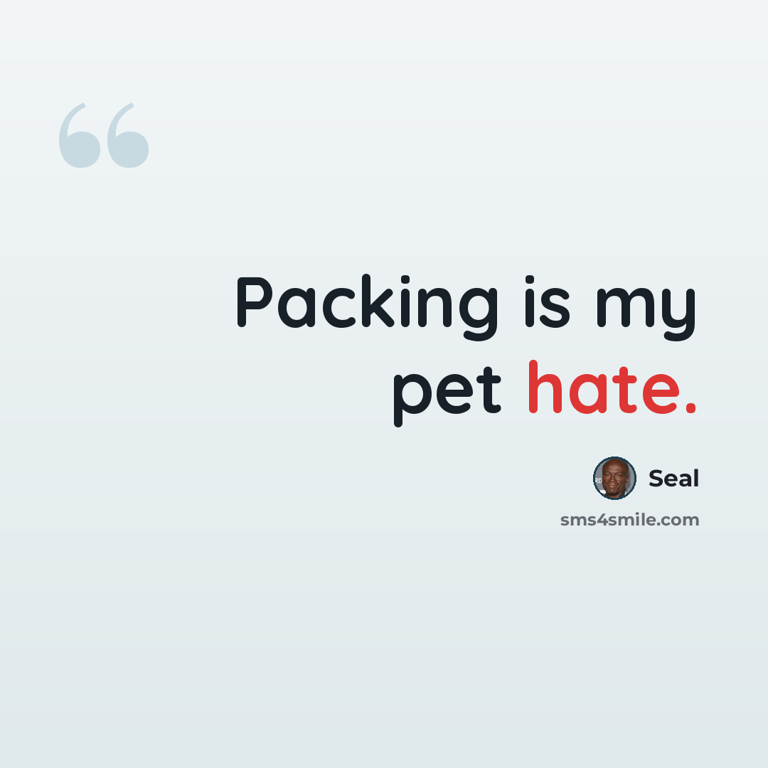 “Packing is my pet hate.” quote by Seal