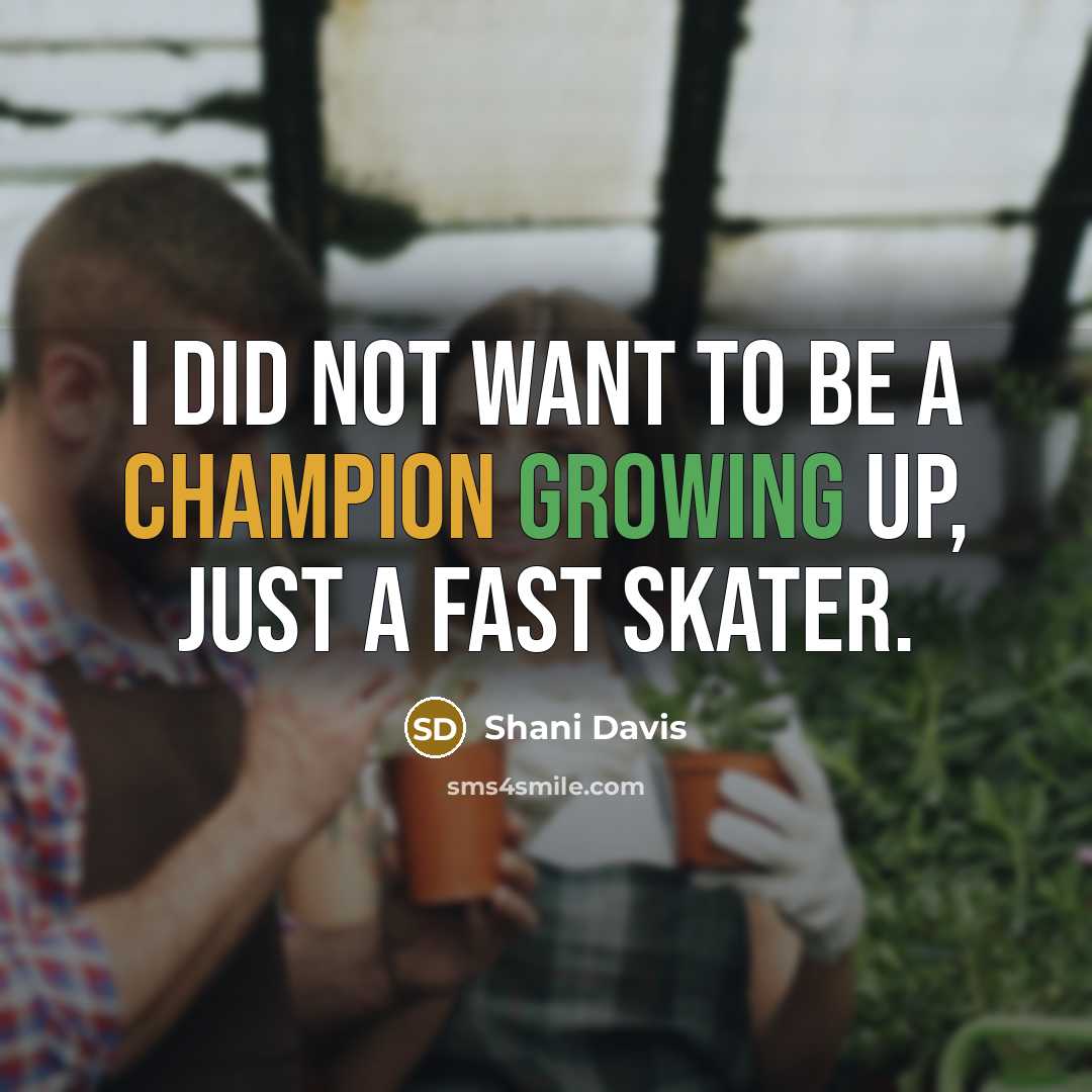 “I did not want to be a Champion growing up, just a fast skater.” quote by Shani Davis