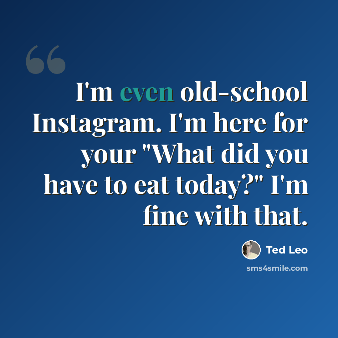 “I'm even old-school Instagram. I'm here for your "What did you have to eat today?" I'm fine with that.” quote by Ted Leo
