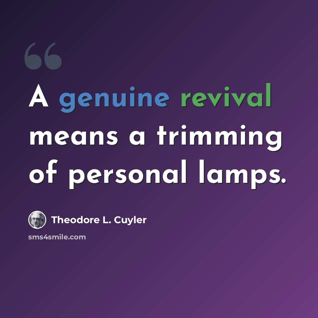 “A genuine revival means a trimming of personal lamps.” quote by Theodore L. Cuyler