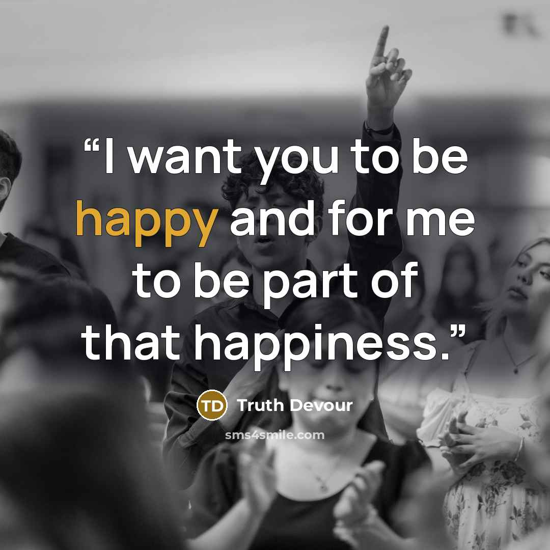 “I want you to be happy and for me to be part of that happiness.” quote by Truth Devour