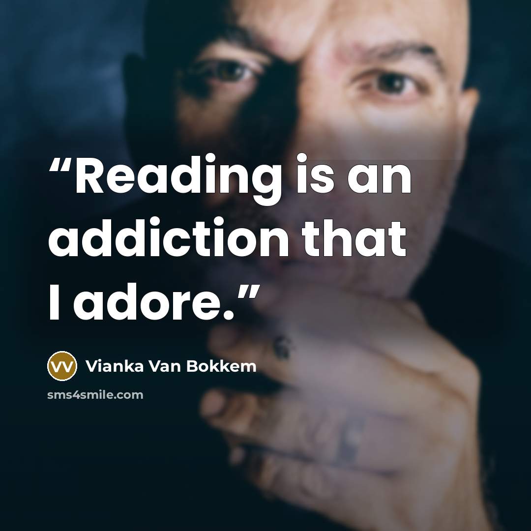 “Reading is an addiction that I adore.” quote by Vianka Van Bokkem