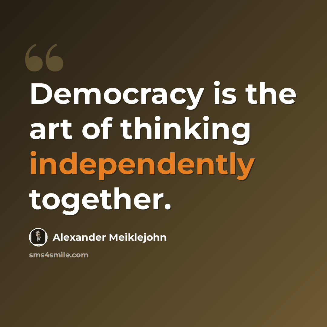“Democracy is the art of thinking independently together.” quote by Alexander Meiklejohn