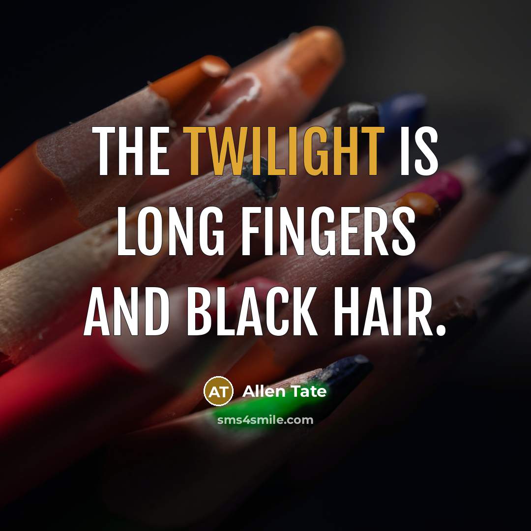 “The twilight is long fingers and black hair.” quote by Allen Tate