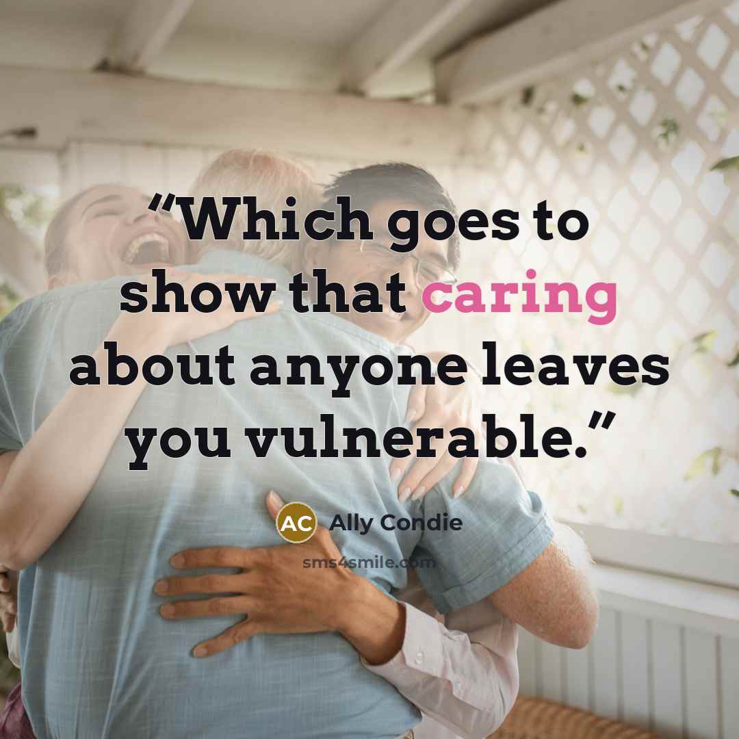 “Which goes to show that caring about anyone leaves you vulnerable.” quote by Ally Condie