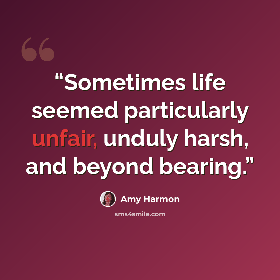 “Sometimes life seemed particularly unfair, unduly harsh, and beyond bearing.” quote by Amy Harmon