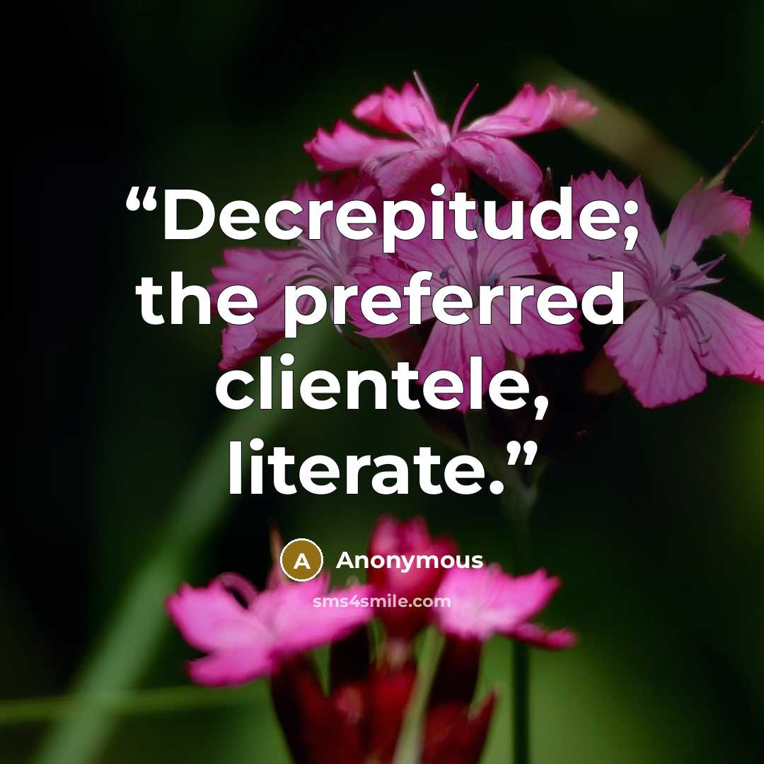 “Decrepitude; the preferred clientele, literate.” quote by Anonymous