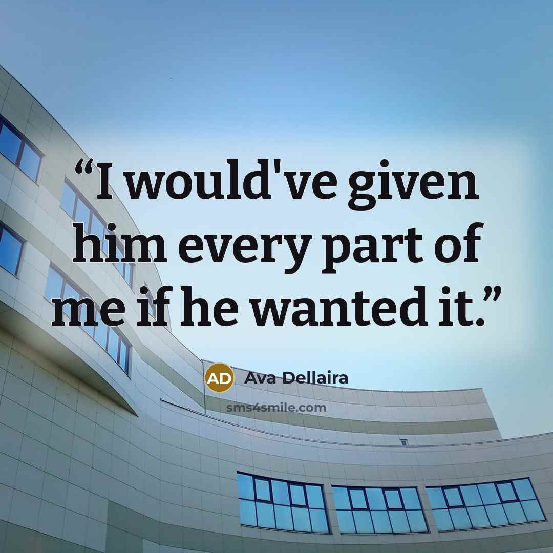 “I would've given him every part of me if he wanted it.” quote by Ava Dellaira