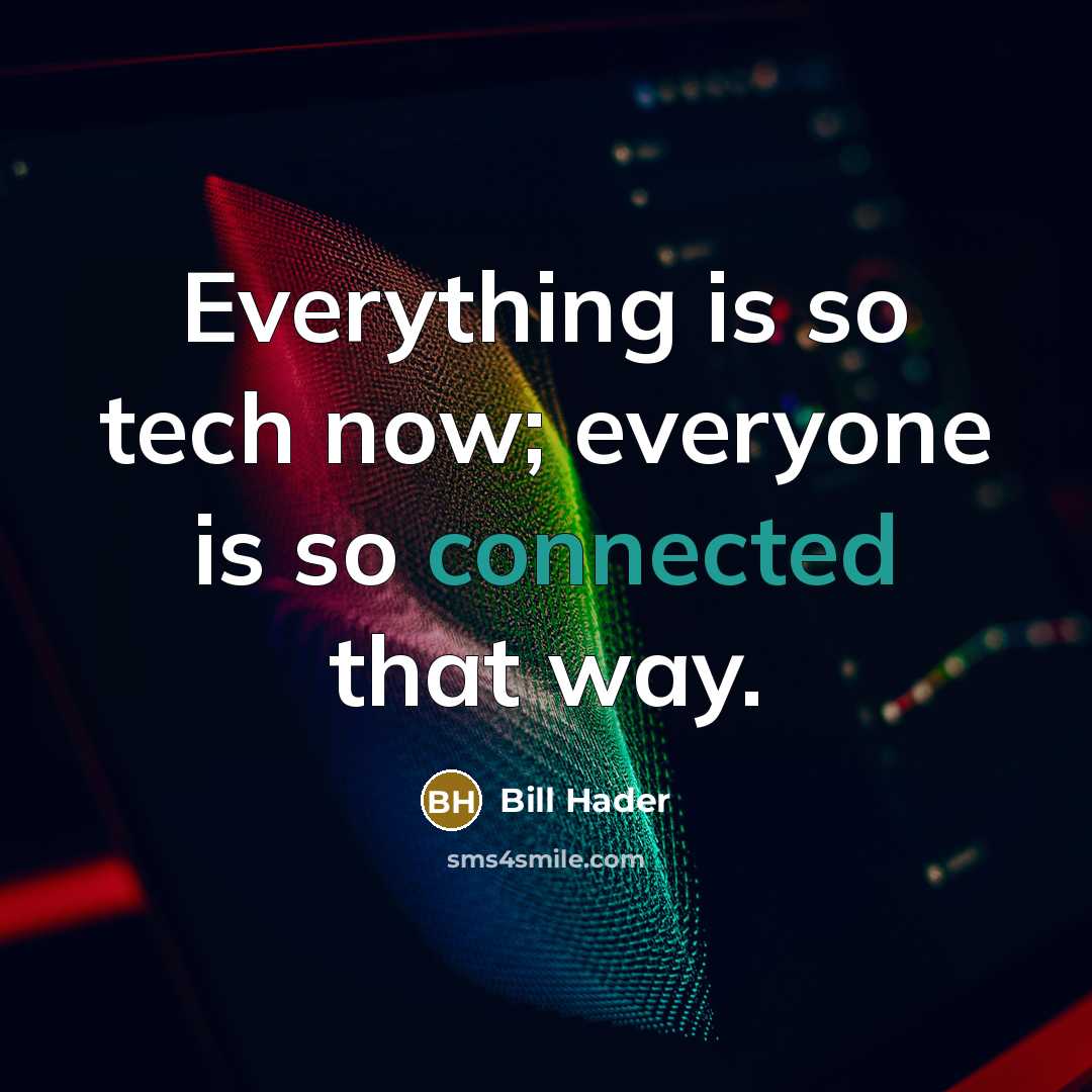 “Everything is so tech now; everyone is so connected that way.” quote by Bill Hader