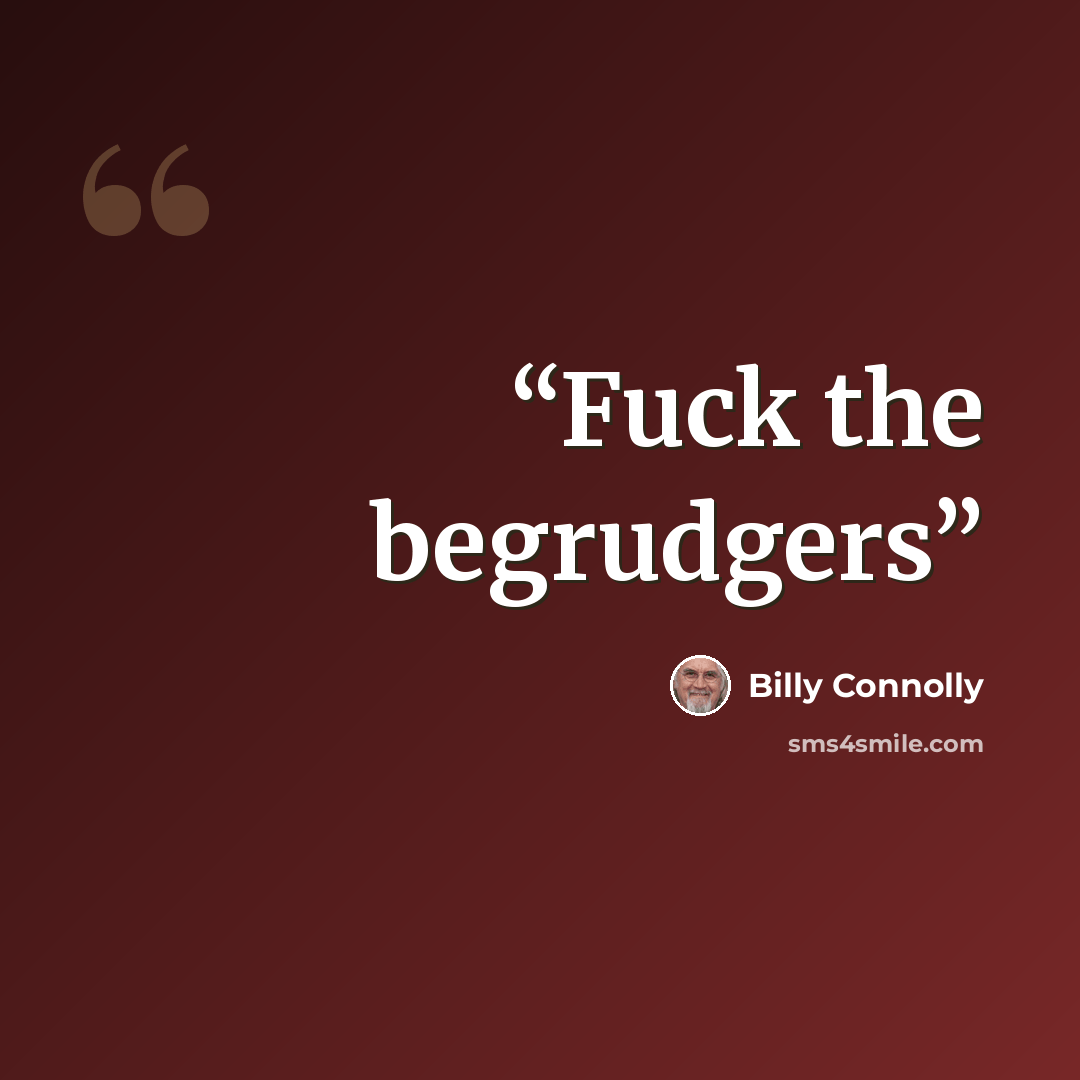 “Fuck the begrudgers” quote by Billy Connolly