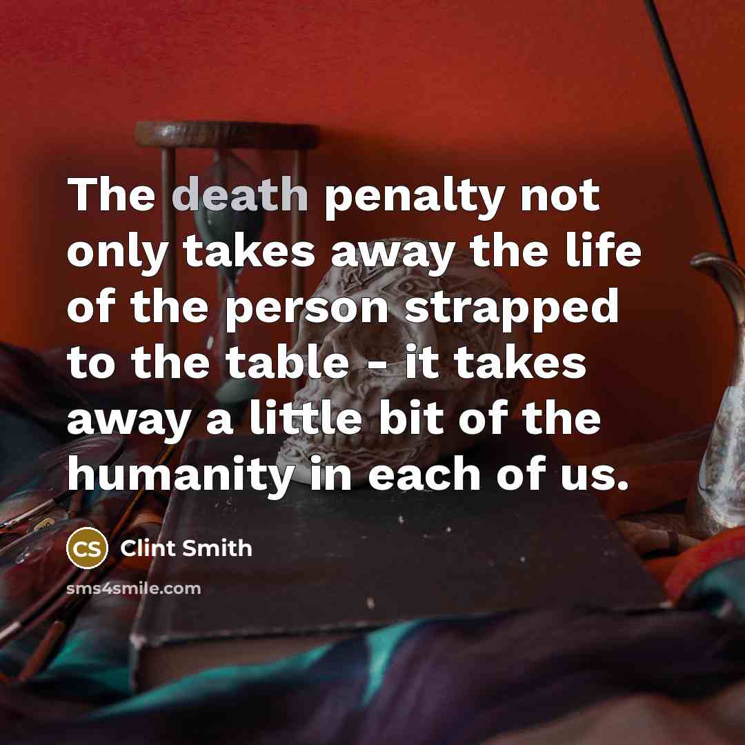 “The death penalty not only takes away the life of the person strapped to the table - it takes away a little bit of the humanity in each of us.” quote by Clint Smith