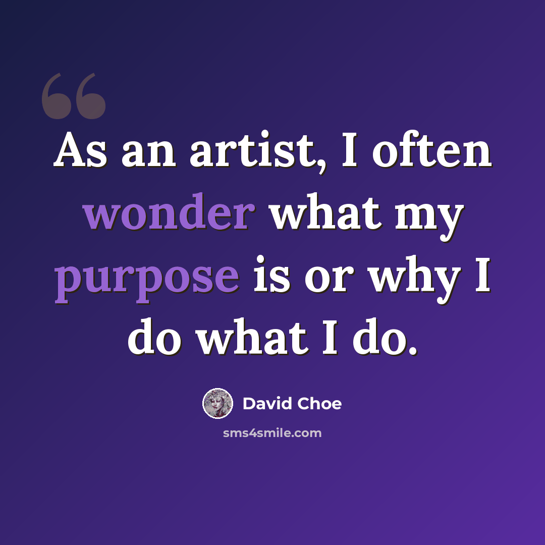 “As an artist, I often wonder what my purpose is or why I do what I do.” quote by David Choe