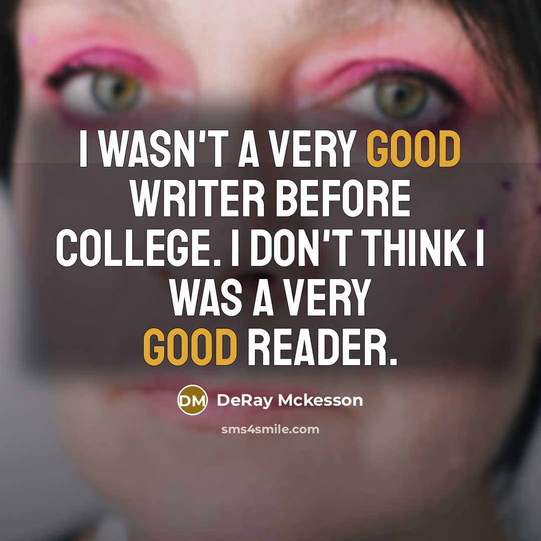 “I wasn't a very good writer before college. I don't think I was a very good reader.” quote by DeRay Mckesson