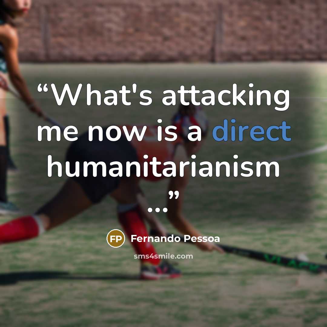 “What's attacking me now is a direct humanitarianism ...” quote by Fernando Pessoa