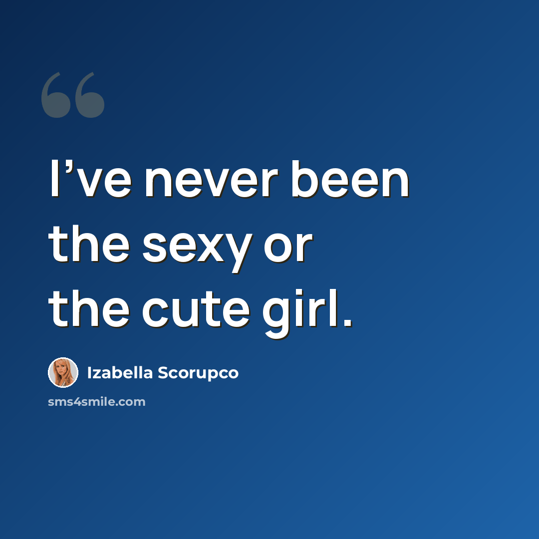 “I've never been the sexy or the cute girl.” quote by Izabella Scorupco